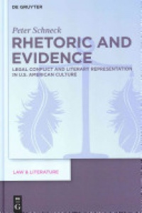 Peter Schneck - Rhetoric and Evidence: Legal Conflict and Literary Representation in U.S. American Culture
