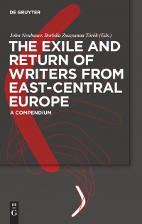 John Neubauer,Borbála Zsuzsanna Török - The Exile and Return of Writers from East-Central Europe: A Compendium