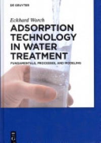 Eckhard Worch - Adsorption Technology in Water Treatment: Fundamentals, Processes, and Modeling
