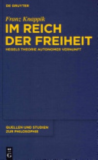 Franz Knappik - Im Reich der Freiheit: Hegels Theorie autonomer Vernunft