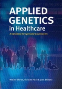 Skirton H. - Applied Genetics in Healthcare a Handbook for Specialist Practitoners