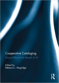Rebecca Mugridge - Cooperative Cataloging: Shared Effort for the Benefit of All
