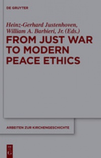 Heinz-Gerhard Justenhoven,William A. Barbieri, Jr. - From Just War to Modern Peace Ethics
