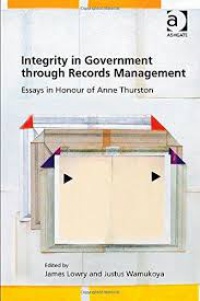 James Lowry,Justus Wamukoya - Integrity in Government through Records Management: Essays in Honour of Anne Thurston