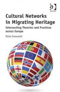 Perla Innocenti - Cultural Networks in Migrating Heritage: Intersecting Theories and Practices across Europe