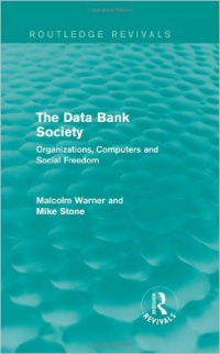 Malcolm Warner,Mike Stone - The Data Bank Society (Routledge Revivals): Organizations, Computers and Social Freedom