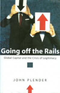 Plender J. - Going off the Rails Global Capital and the Crisis of Legitimacy
