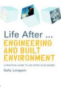 Life After...Engineering and Built Environment: A practical guide to life after your degree