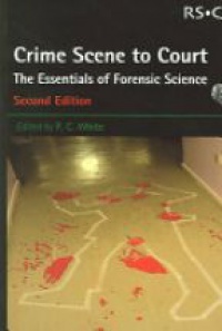 White P. - Crime Scence to Court: The Essentials of Forensic Science