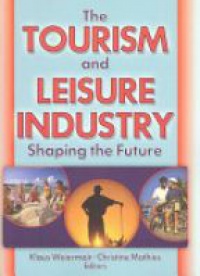 Weiermair K. - The Tourism and Leisure Industry: Shaping the Future