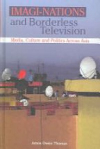 Amos Owen Thomas - Imagi-Nations and Borderless Television: Media, Culture and Politics Across Asia
