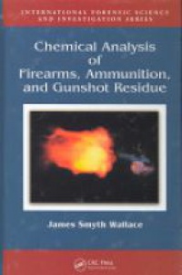 Wallace J. - Chemical Analysis of Firearms, Ammunition, and Gunshot Residue