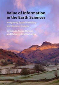 Jo Eidsvik,Tapan Mukerji,Debarun Bhattacharjya - Value of Information in the Earth Sciences: Integrating Spatial Modeling and Decision Analysis
