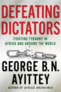 Ayittey - Defeating Dictators: Fighting Tyranny in Africa and Around the World