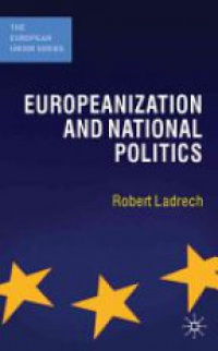 Robert Ladrech - Europeanization and National Politics