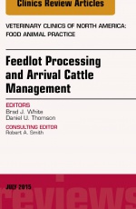 Feedlot Processing and Arrival Cattle Management, An Issue of Veterinary Clinics of North America: Food Animal Practice,31-2