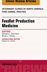 Feedlot Production Medicine, An Issue of Veterinary Clinics of North America: Food Animal Practice,31-3