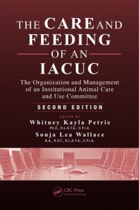 Whitney Kayla Petrie,Sonja Lea Wallace - The Care and Feeding of an IACUC: The Organization and Management of an Institutional Animal Care and Use Committee