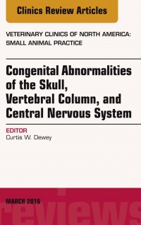 Dewey - Congenital Abnormalities of the Skull, Vertebral Column, and Central Nervous System, An Issue of Veterinary Clinics of North America: SmallAnimal Practice,46-2