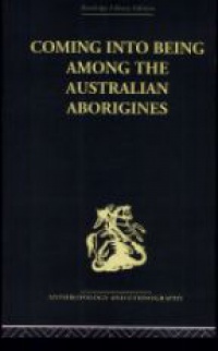 Ashley Montagu - Coming into Being Among the Australian Aborigines: The procreative beliefs of the Australian Aborigines