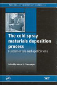 Victor K. Champagne: - The Cold Spray Materials Deposition Process: Fundamentals and Applications