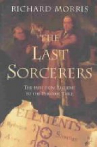 Morris R. - The Last Sorceres: The Path from Alchemy to the Periodic Table