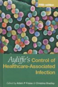 Adam Fraise,Christina Bradley - Ayliffe's Control of Healthcare-Associated Infection Fifth Edition: A Practical Handbook