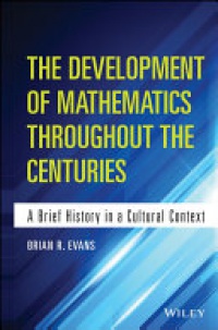 Brian Evans - The Development of Mathematics Throughout the Centuries: A Brief History in a Cultural Context