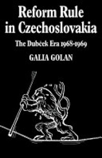 Golan - Reform Rule in Czechoslovakia: The Dubcek Era 1968–1969