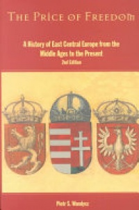 WANDYCZ - The Price of Freedom: A History of East Central Europe from the Middle Ages to the Present