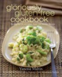 Maltin V. - The Gloriously Gluten-Free Cookbook: Spicing Up Life with Italian, Asian, and Mexican Recipes