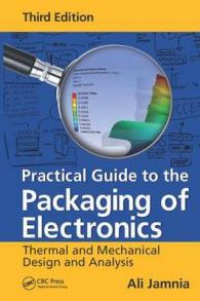 Ali Jamnia - Practical Guide to the Packaging of Electronics: Thermal and Mechanical Design and Analysis, Third Edition