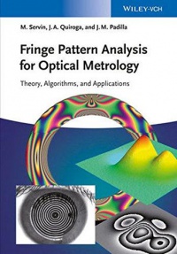 Manuel Servin, J. Antonio Quiroga, Moises Padilla - Fringe Pattern Analysis for Optical Metrology: Theory, Algorithms, and Applications