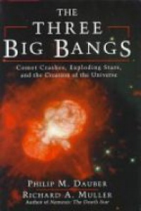 Dauber P.M. - Three Big Bangs: Comet Crashes, Exploding Stars and the Creation of the Universe  