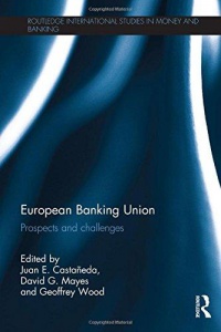 Juan E. Castaneda and David G. Mayes - European Banking Union: Prospects and challenges