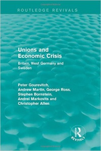 Peter Gourevitch, Andrew Martin, George Ross, Stephen Bornstein, Andrei Markovits, Christopher Allen - Unions and Economic Crisis: Britain, West Germany and Sweden