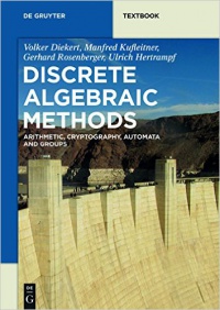 Volker Diekert, Manfred Kufleitner, Gerhard Rosenberger, Ulrich Hertrampf - Discrete Algebraic Methods: Arithmetic, Cryptography, Automata and Groups
