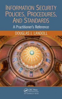 Douglas J. Landoll - Information Security Policies, Procedures, and Standards: A Practitioner's Reference
