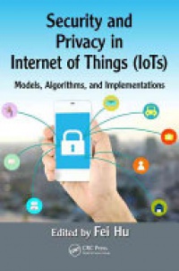 Fei Hu - Security and Privacy in Internet of Things (IoTs): Models, Algorithms, and Implementations