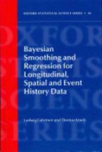 Fahrmeir, Ludwig - Bayesian Smoothing and Regression for Longitudinal, Spatial and Event History Data 