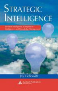 Liebowitz - Strategic Intelligence: Business Intelligence, Competitive Intelligence, and Knowledge Management 