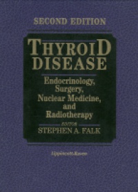 Falk S. A. - Thyroid Disease: Endocrinology, Surgery, Nuclear Medicine and Radiotherapy
