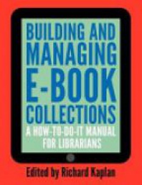 Richard Kaplan - Building and Managing E-book Collections: A How-to-do-it Manual for Librarians