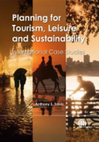 Anthony S. Travis - Planning for Tourism, Leisure and Sustainability: International Case Studies