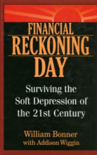 Bonner W. - Financial Reckoning Day: Surviving the Soft Depression of the 21st Century