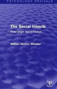 William Morton Wheeler - The Social Insects: Their Origin and Evolution