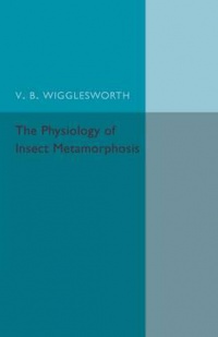 V. B. Wrigglesworth - The Physiology of Insect Metamorphosis
