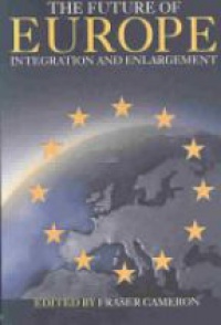 Fraser Cameron - The Future of Europe: Integration and Enlargement