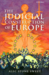 Sweet A. S. - The Judicial Construction of Europe