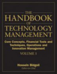 Hossein Bidgoli - The Handbook of Technology Management: Core Concepts, Financial Tools and Techniques, Operations and Innovation Management The Handbook of Technology Management V 1 – Core Concepts, Financial Tools and Techniques, Operations and Innovation Management